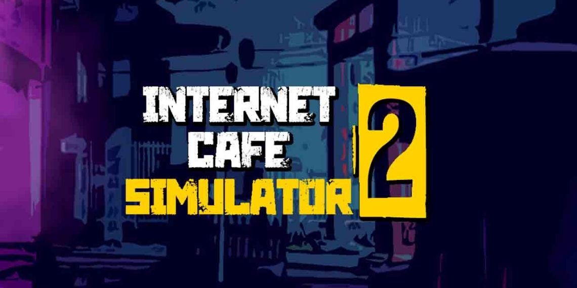 Tải Internet Cafe Simulator 2 Full Miễn Phí cho PC (2.5GB)
