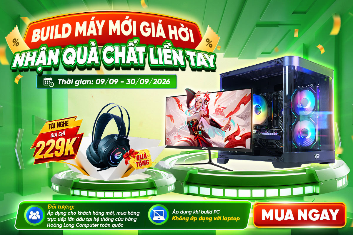 Build PC Mới Giá Hời Nhận Ngay Quà Tặng Chất - Áp Dụng Cho Khách Hàng Lần Đầu Build Máy Tại Hoàng Long Computer 