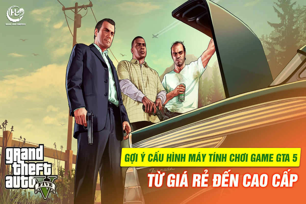 TOP 4 cấu hình “Quốc Dân” máy tính chiến mượt game GTA 5 cho game thủ