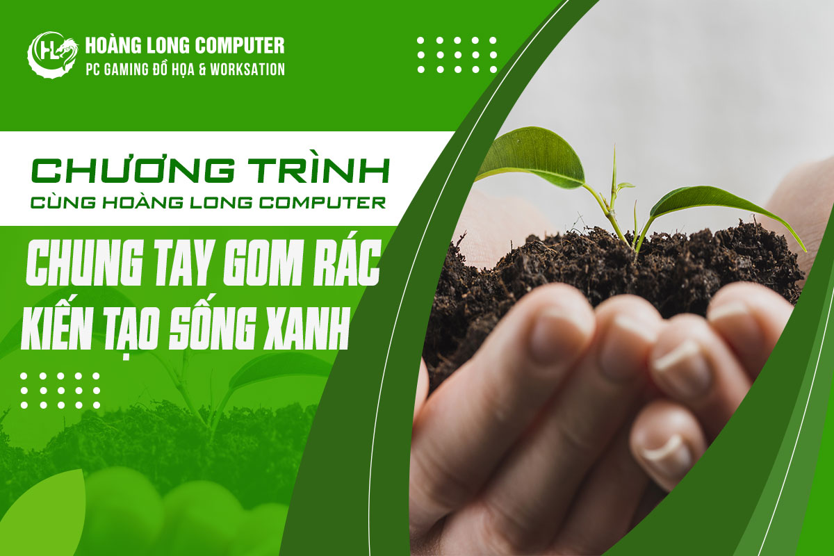 CÙNG HOÀNG LONG COMPUTER: CHUNG TAY GOM RÁC - KIẾN TẠO SỐNG XANH 