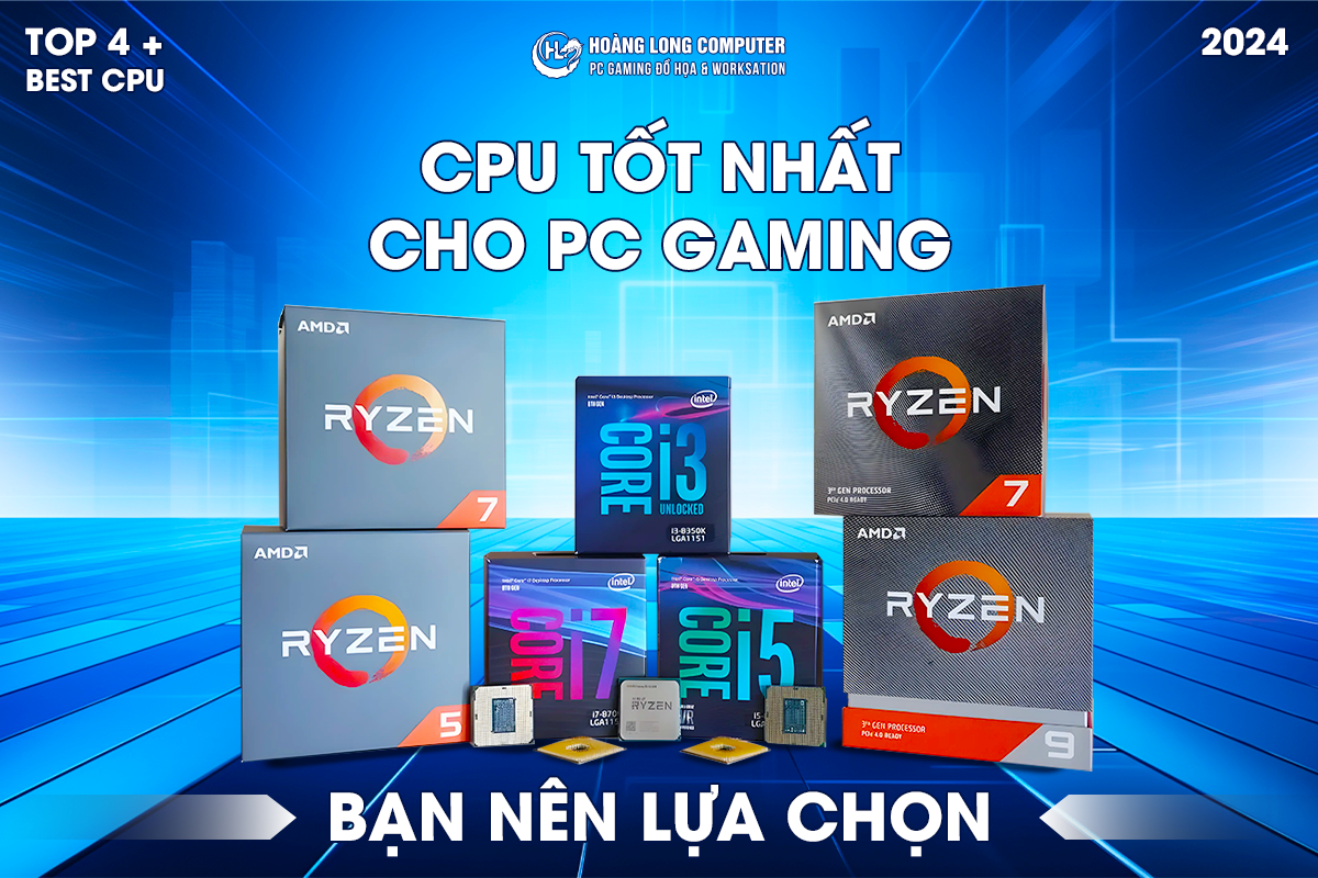Top 4+ CPU Tốt Nhất Cho PC Gaming Bạn Nên Lựa Chọn Năm 2024
