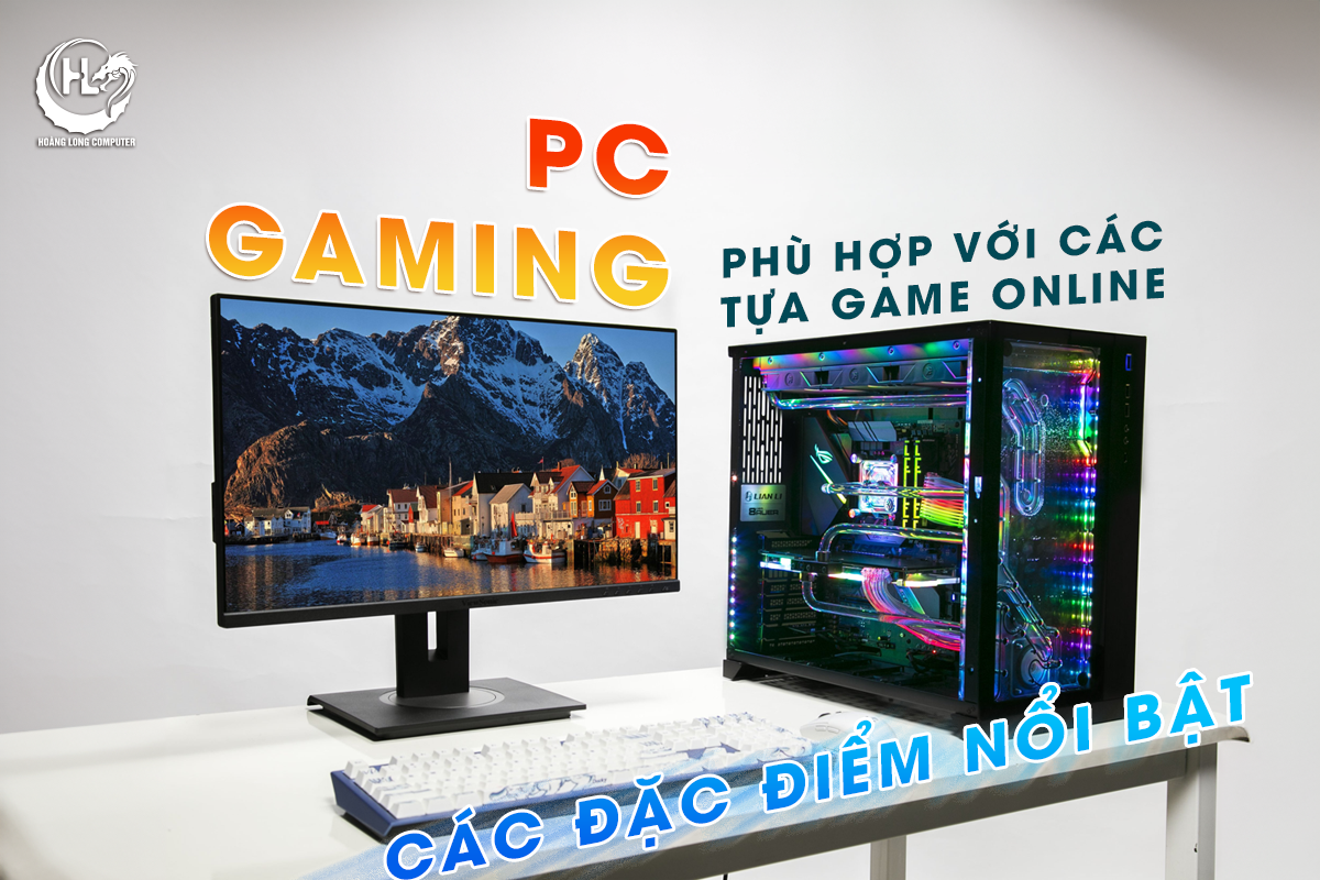 PC GAMING PHÙ HỢP VỚI CÁC TỰA GAME ONLINE: CÁC ĐẶC ĐIỂM NỔI BẬT  