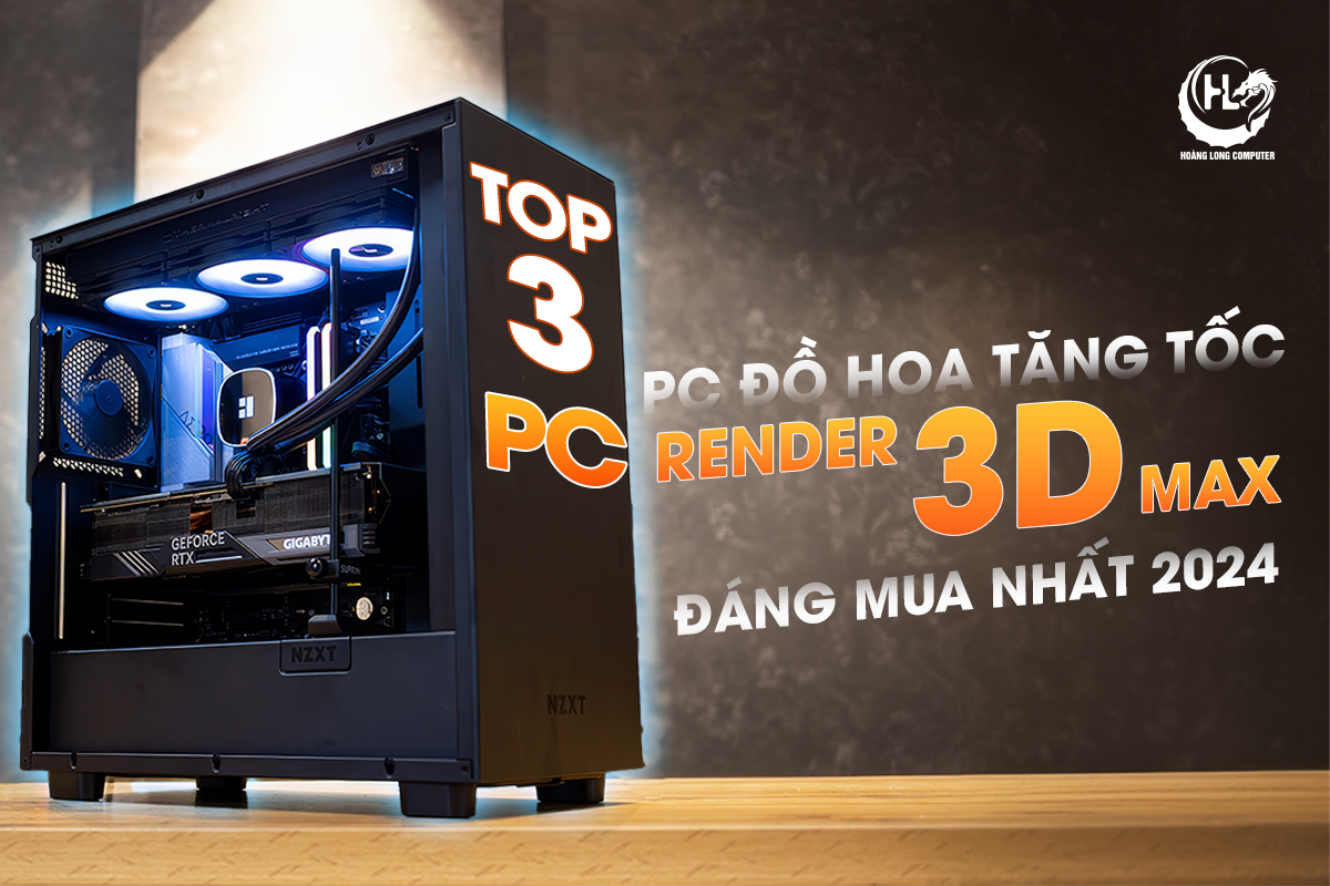 TOP 3 CẤU HÌNH PC ĐỒ HỌA TĂNG TỐC ĐỘ RENDER 3D MAX ĐÁNG MUA NHẤT 2024