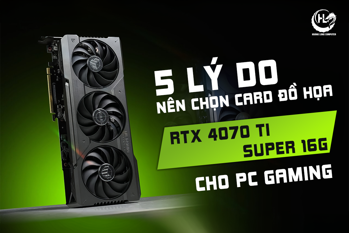 5 LÝ DO NÊN CHỌN CARD ĐỒ HỌA RTX 4070 TI SUPER 16G CHO PC GAMING