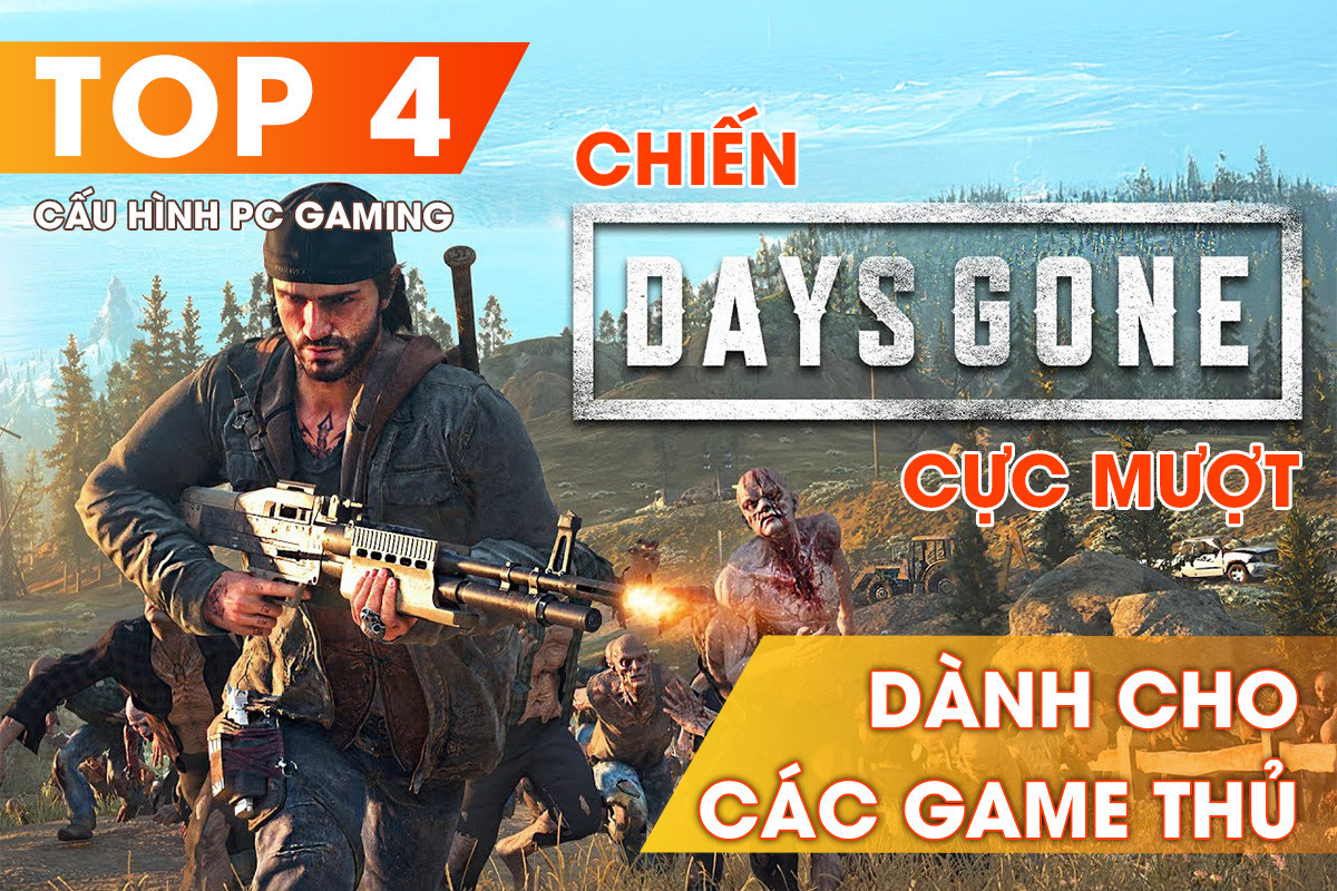 Top 4 Cấu Hình PC Gaming Chiến Days Gone Cực Mượt Dành Cho Các Game Thủ 