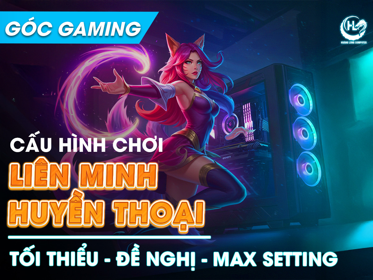 Cấu hình chơi Liên Minh Huyền Thoại LOL mượt mà, không giật lag