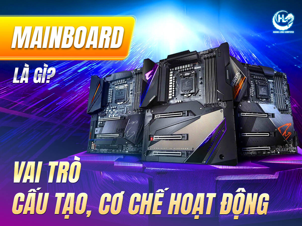 Mainboard là gì? Vai trò, cấu tạo, cơ chế hoạt động