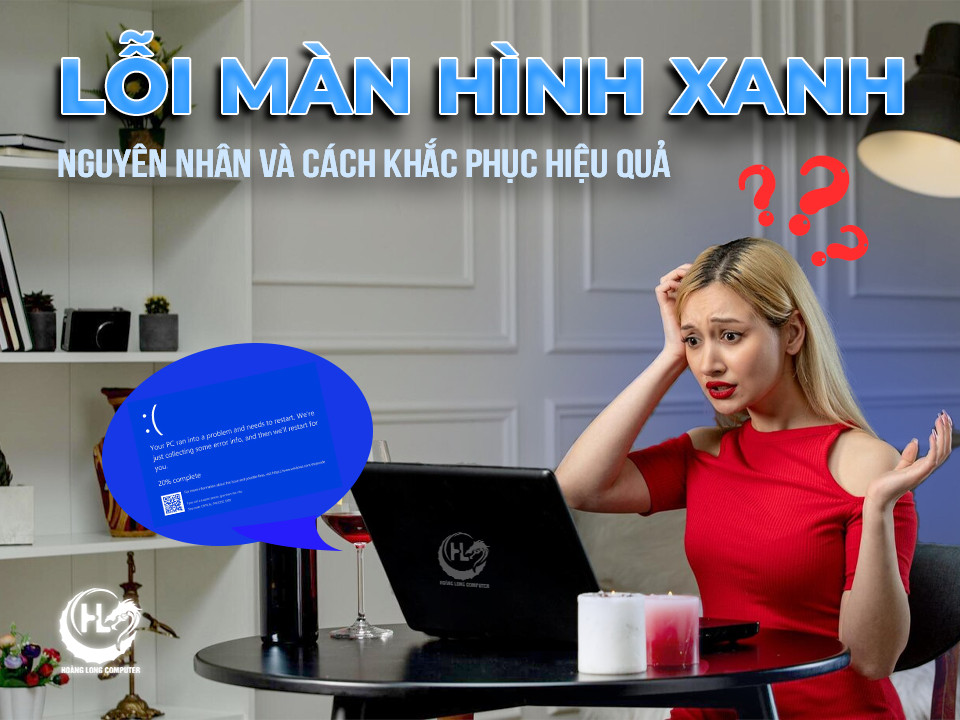 Lỗi màn hình xanh: Nguyên nhân và cách khắc phục hiệu quả