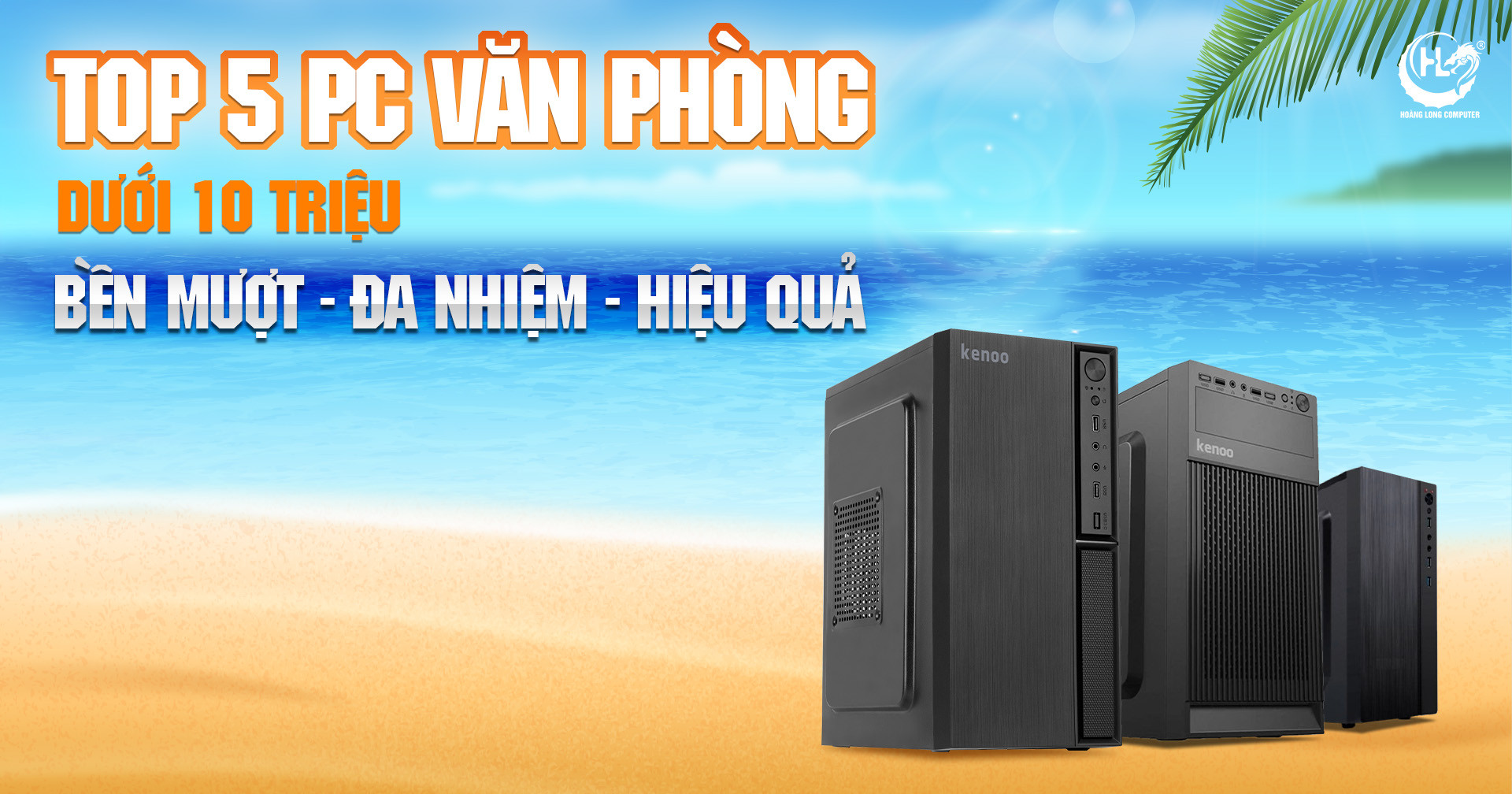 Top 5 PC Văn Phòng Giá Rẻ Dưới 10 Triệu: Bền Mượt - Đa Nhiệm Hiệu Quả